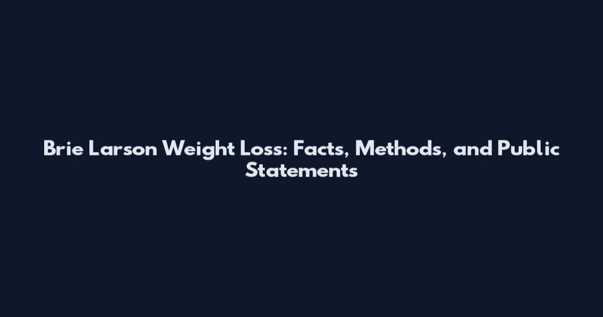 Brie Larson Weight Loss: Facts, Methods, and Public Statements