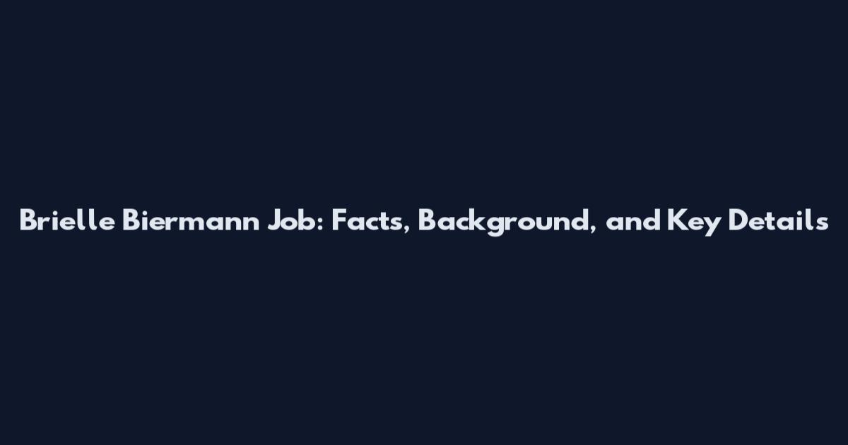 Brielle Biermann Job: Facts, Background, and Key Details