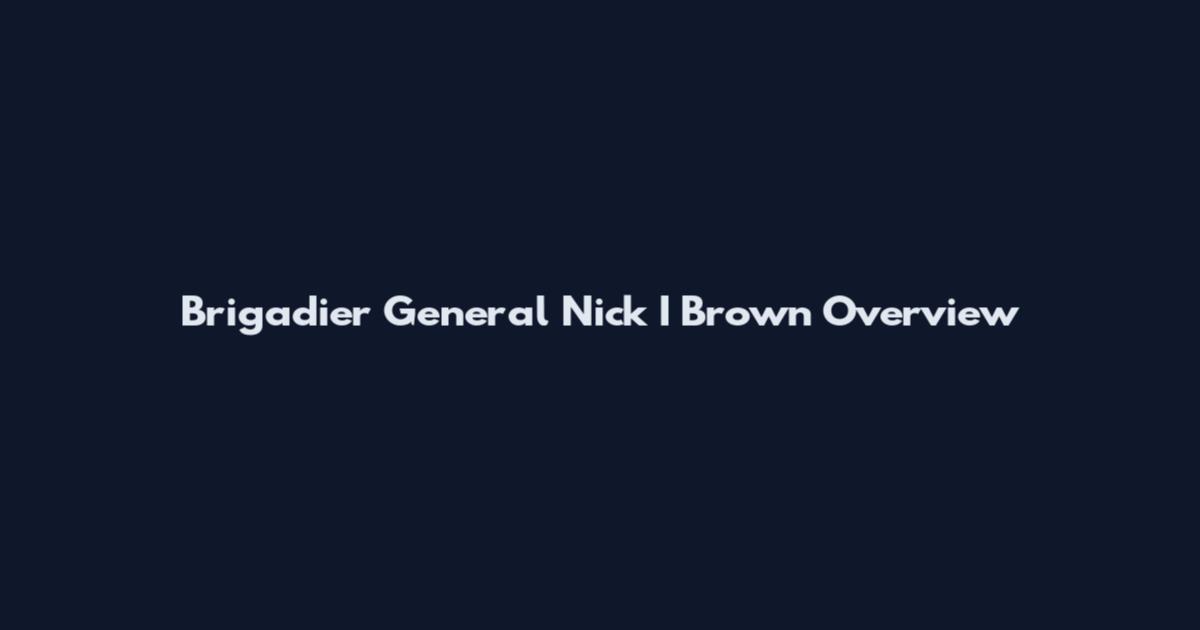 Brigadier General Nick I Brown Overview
