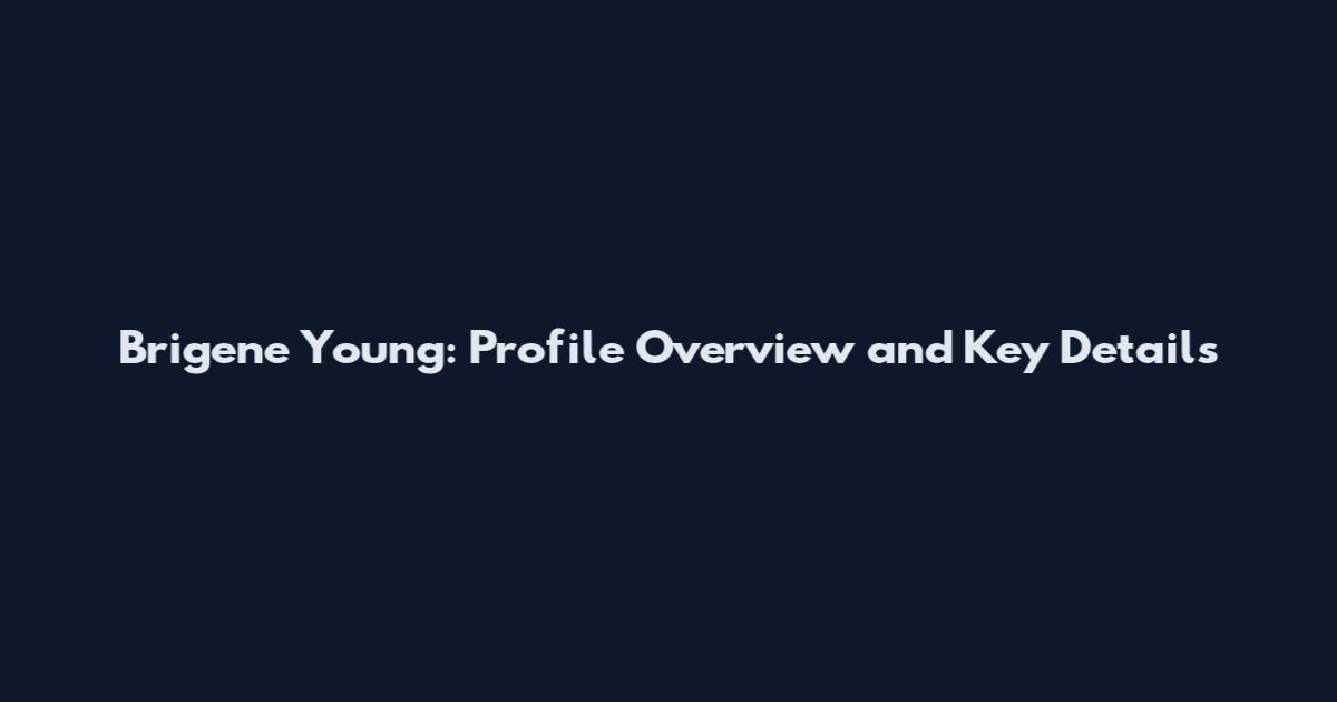 Brigene Young: Profile Overview and Key Details