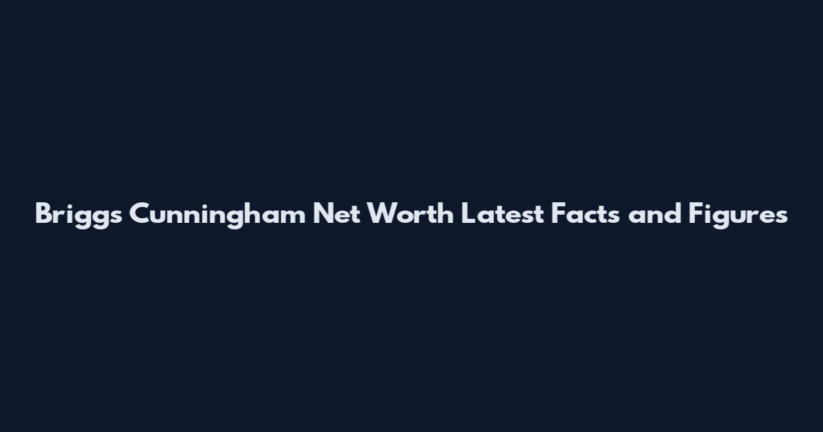 Briggs Cunningham Net Worth Latest Facts and Figures