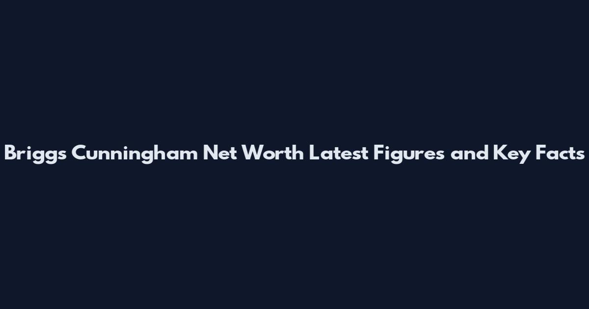 Briggs Cunningham Net Worth Latest Figures and Key Facts