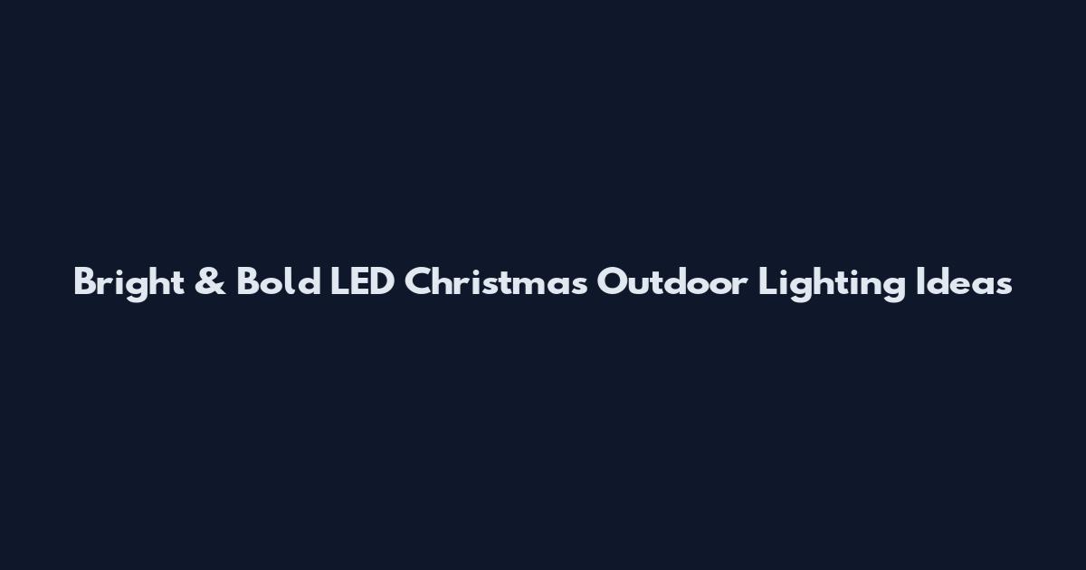 Bright & Bold LED Christmas Outdoor Lighting Ideas