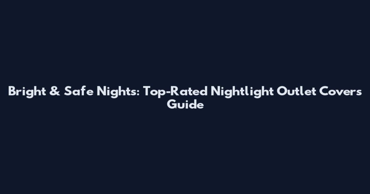 Bright & Safe Nights: Top-Rated Nightlight Outlet Covers Guide