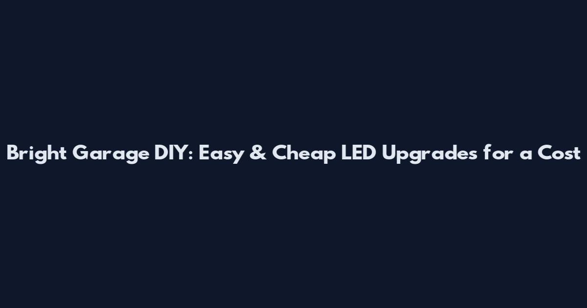 Bright Garage DIY: Easy & Cheap LED Upgrades for a Cost