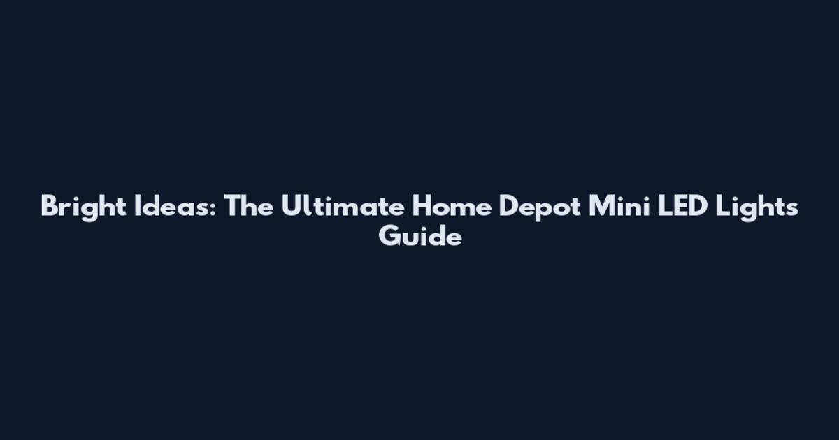 Bright Ideas: The Ultimate Home Depot Mini LED Lights Guide