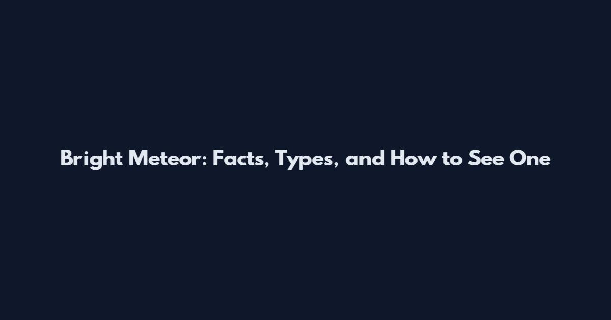 Bright Meteor: Facts, Types, and How to See One