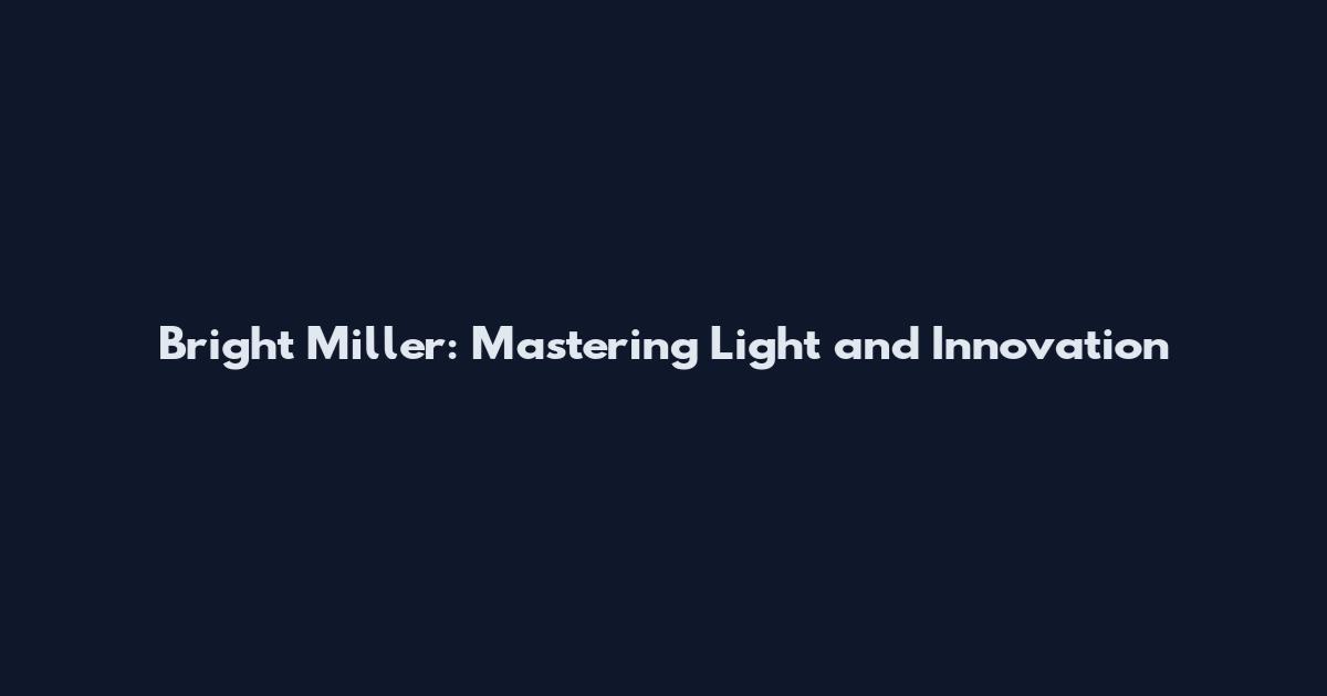 Bright Miller: Mastering Light and Innovation