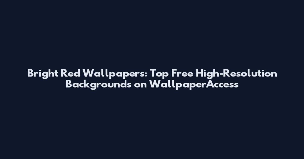 Bright Red Wallpapers: Top Free High-Resolution Backgrounds on WallpaperAccess
