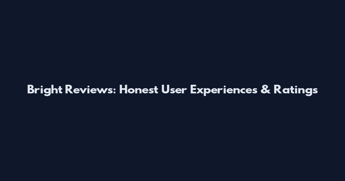 Bright Reviews: Honest User Experiences & Ratings