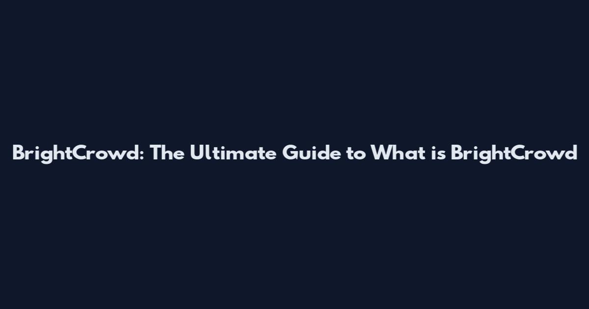 BrightCrowd: The Ultimate Guide to What is BrightCrowd