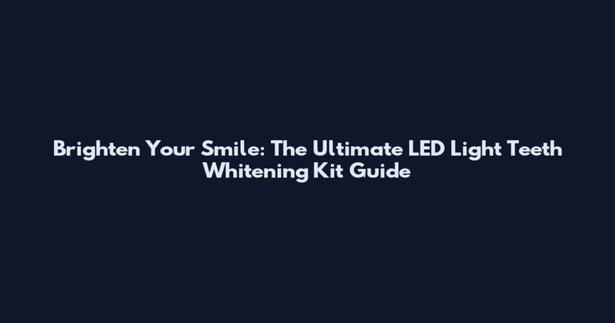 Brighten Your Smile: The Ultimate LED Light Teeth Whitening Kit Guide