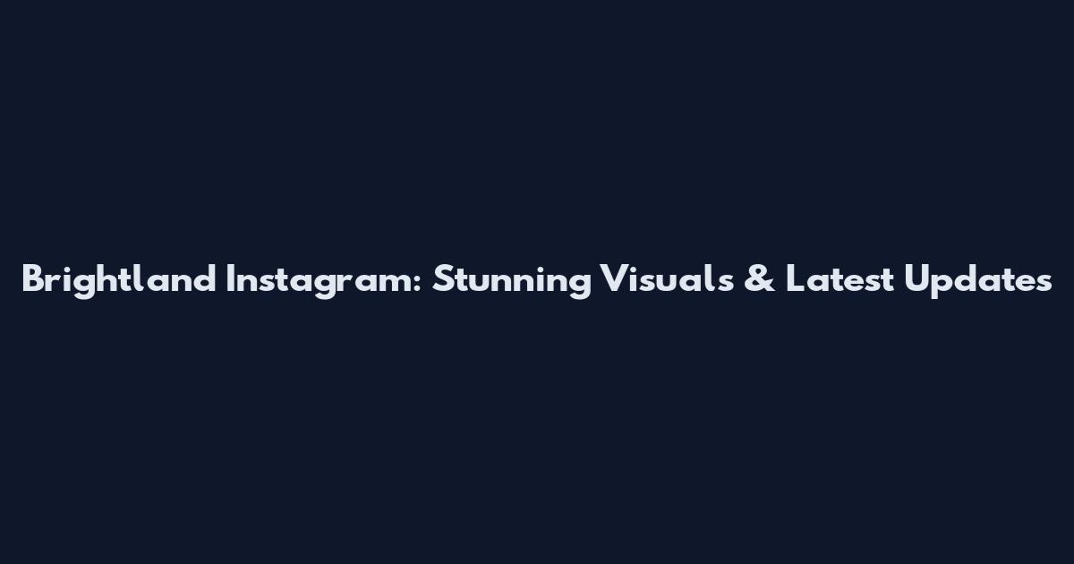 Brightland Instagram: Stunning Visuals & Latest Updates