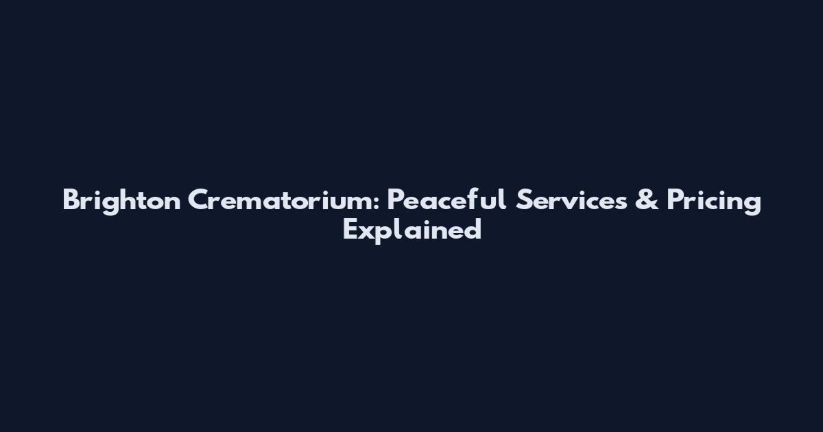 Brighton Crematorium: Peaceful Services & Pricing Explained