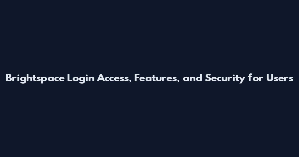 Brightspace Login Access, Features, and Security for Users
