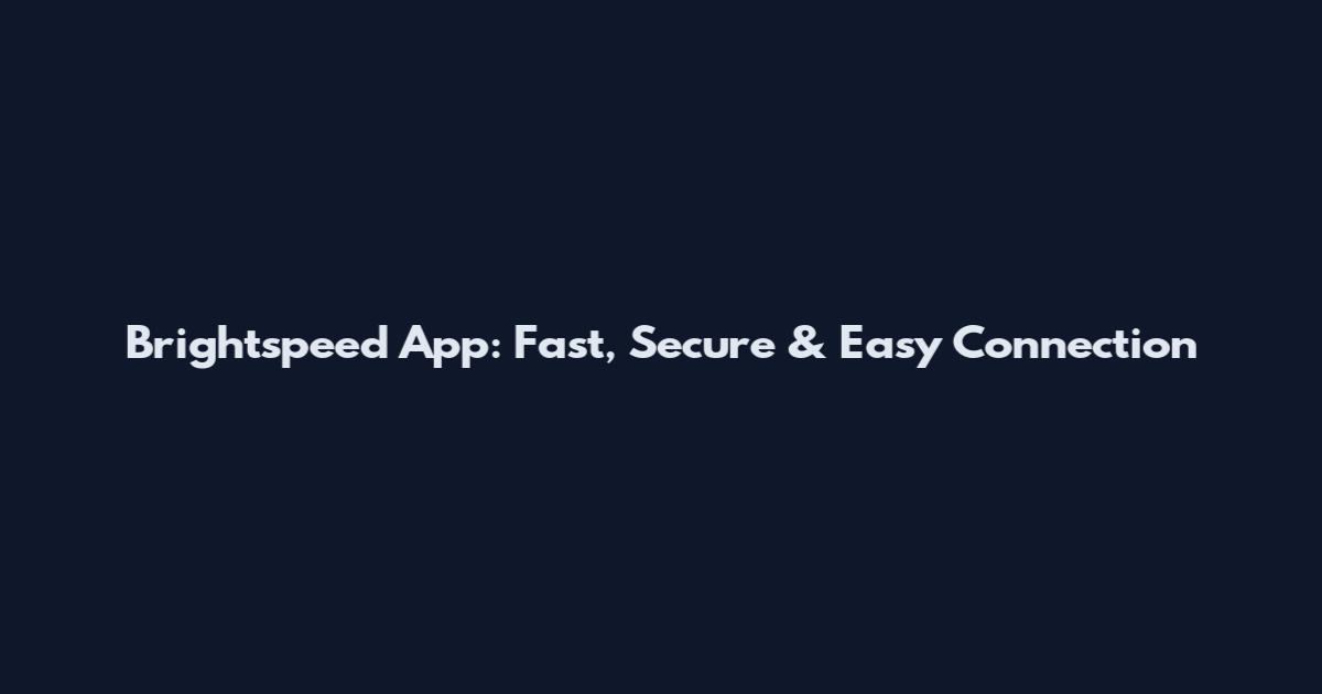 Brightspeed App: Fast, Secure & Easy Connection