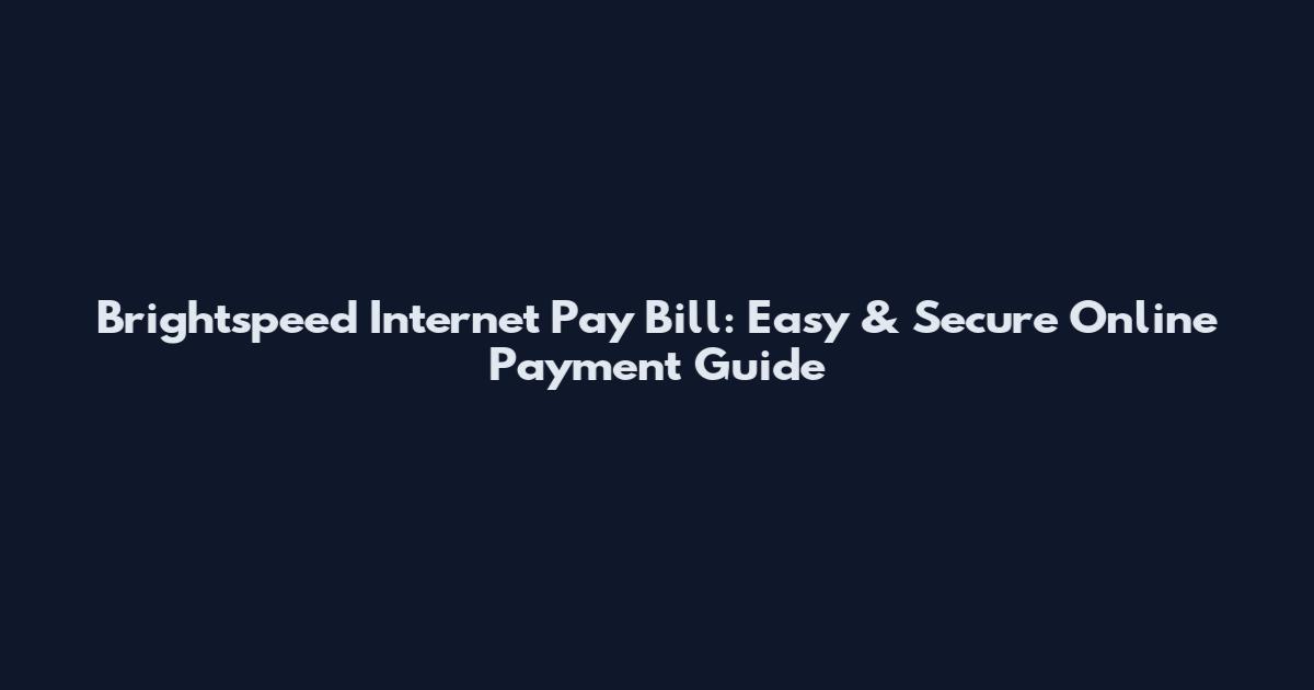 Brightspeed Internet Pay Bill: Easy & Secure Online Payment Guide