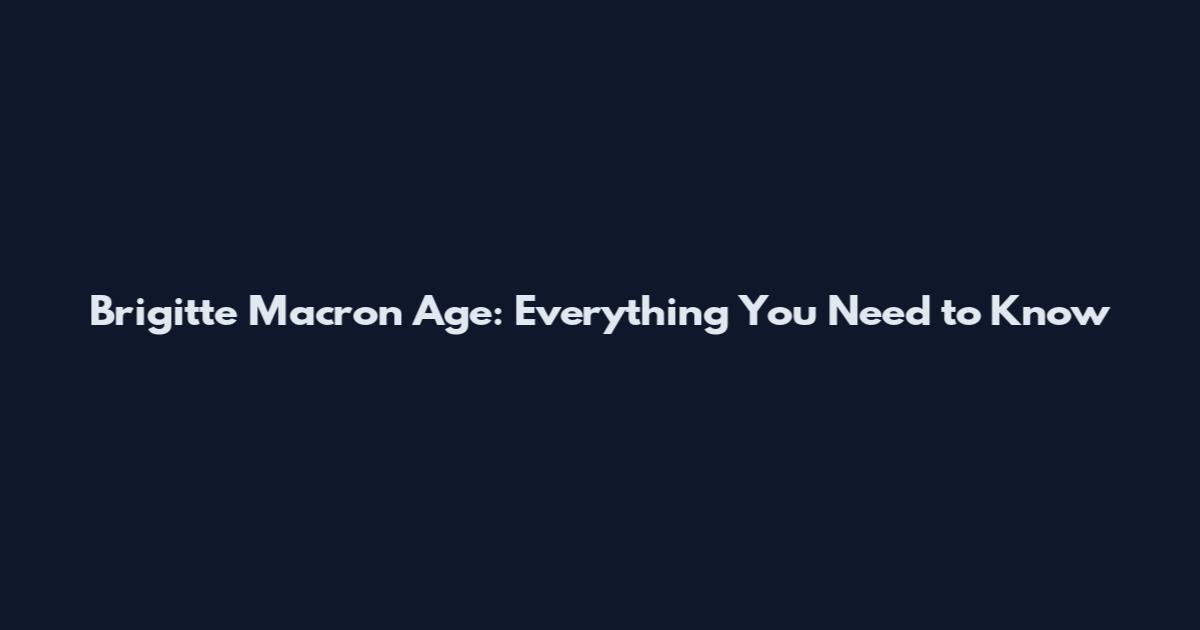 Brigitte Macron Age: Everything You Need to Know