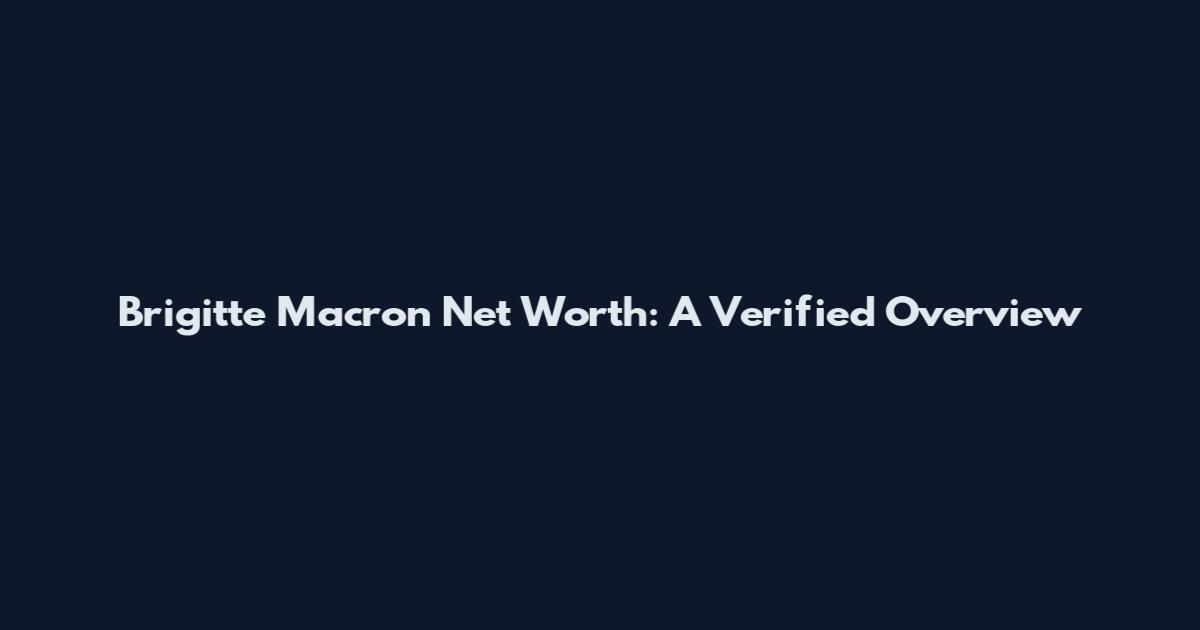 Brigitte Macron Net Worth: A Verified Overview