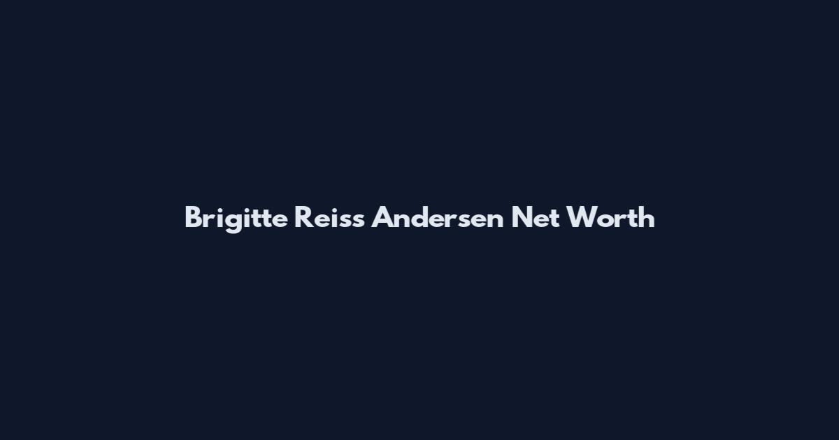 Brigitte Reiss Andersen Net Worth