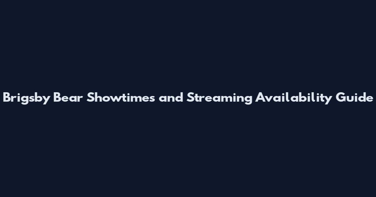 Brigsby Bear Showtimes and Streaming Availability Guide