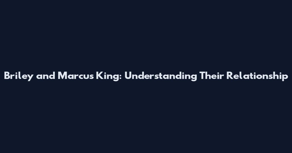 Briley and Marcus King: Understanding Their Relationship