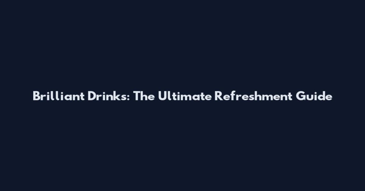 Brilliant Drinks: The Ultimate Refreshment Guide
