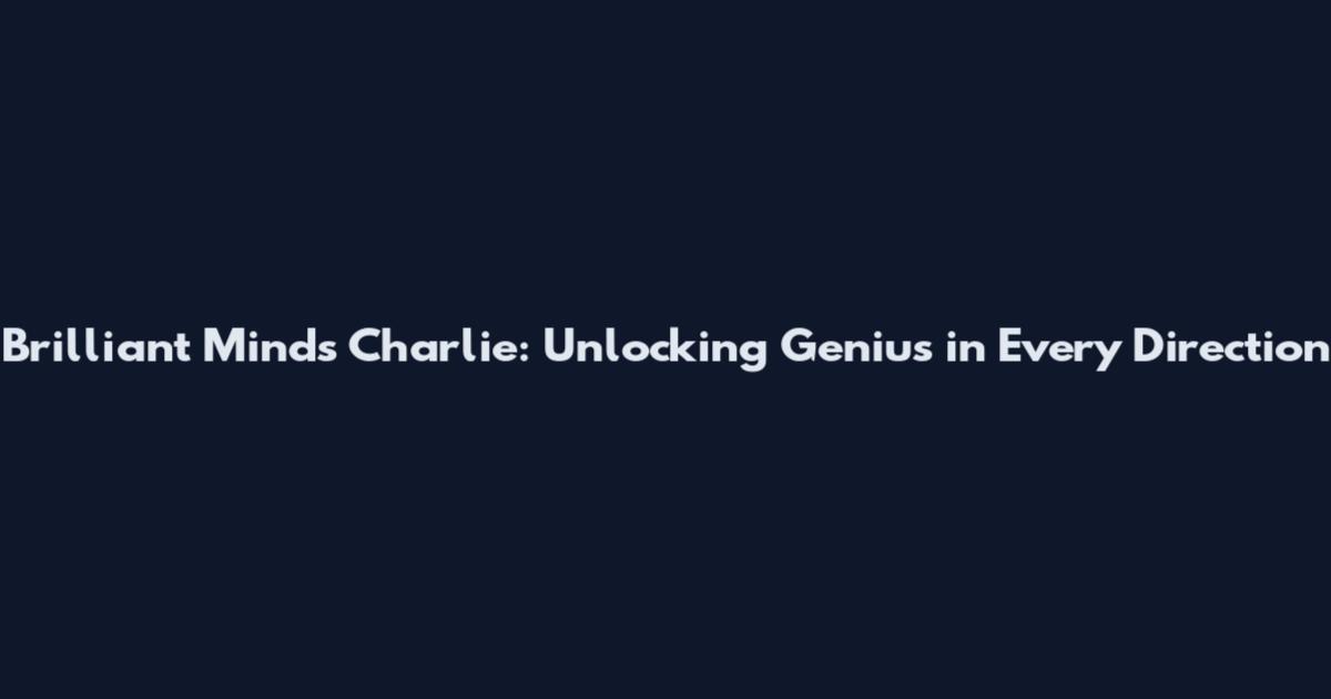Brilliant Minds Charlie: Unlocking Genius in Every Direction