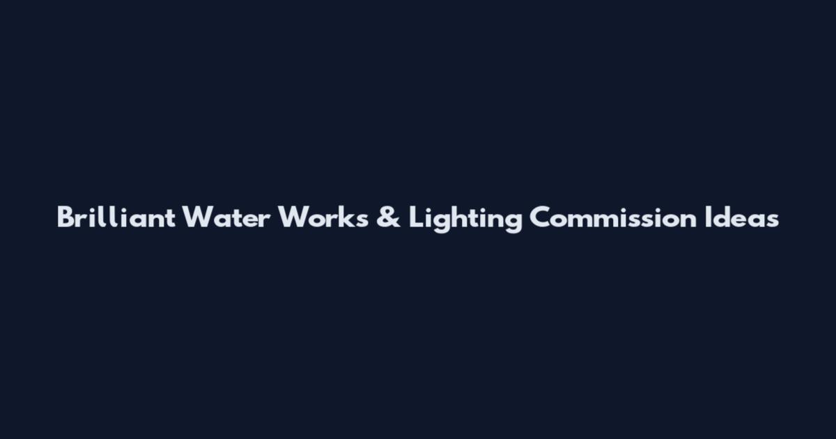 Brilliant Water Works & Lighting Commission Ideas