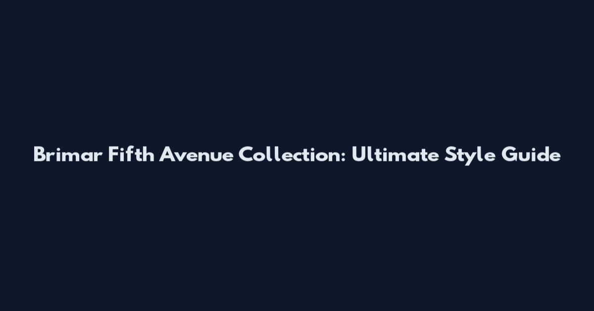 Brimar Fifth Avenue Collection: Ultimate Style Guide