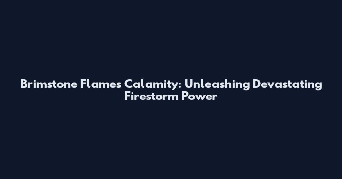 Brimstone Flames Calamity: Unleashing Devastating Firestorm Power