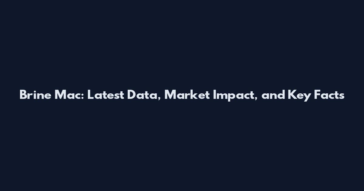 Brine Mac: Latest Data, Market Impact, and Key Facts