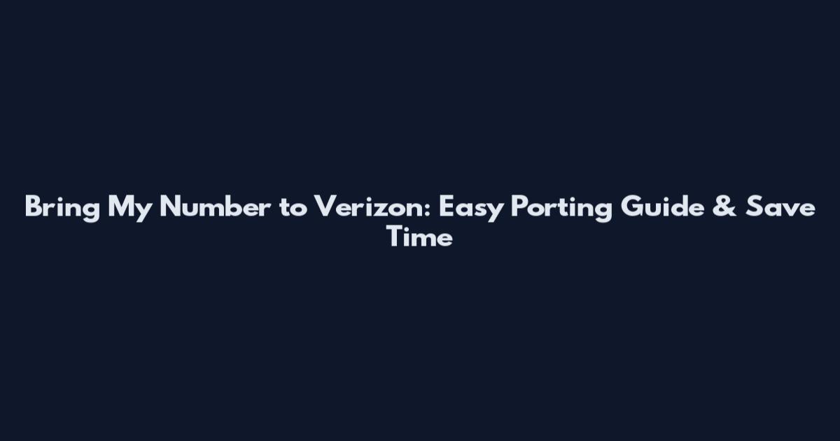 Bring My Number to Verizon: Easy Porting Guide & Save Time