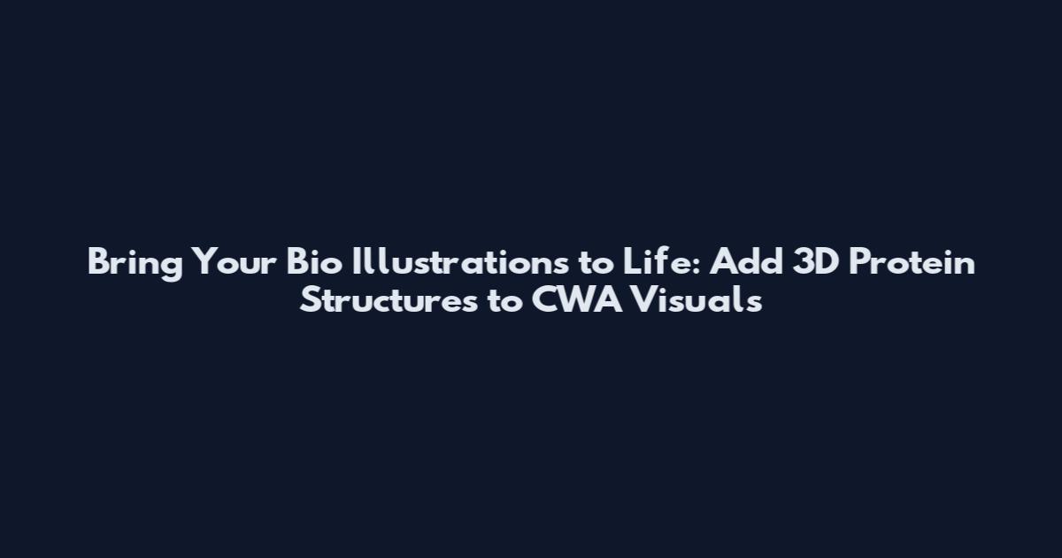 Bring Your Bio Illustrations to Life: Add 3D Protein Structures to CWA Visuals