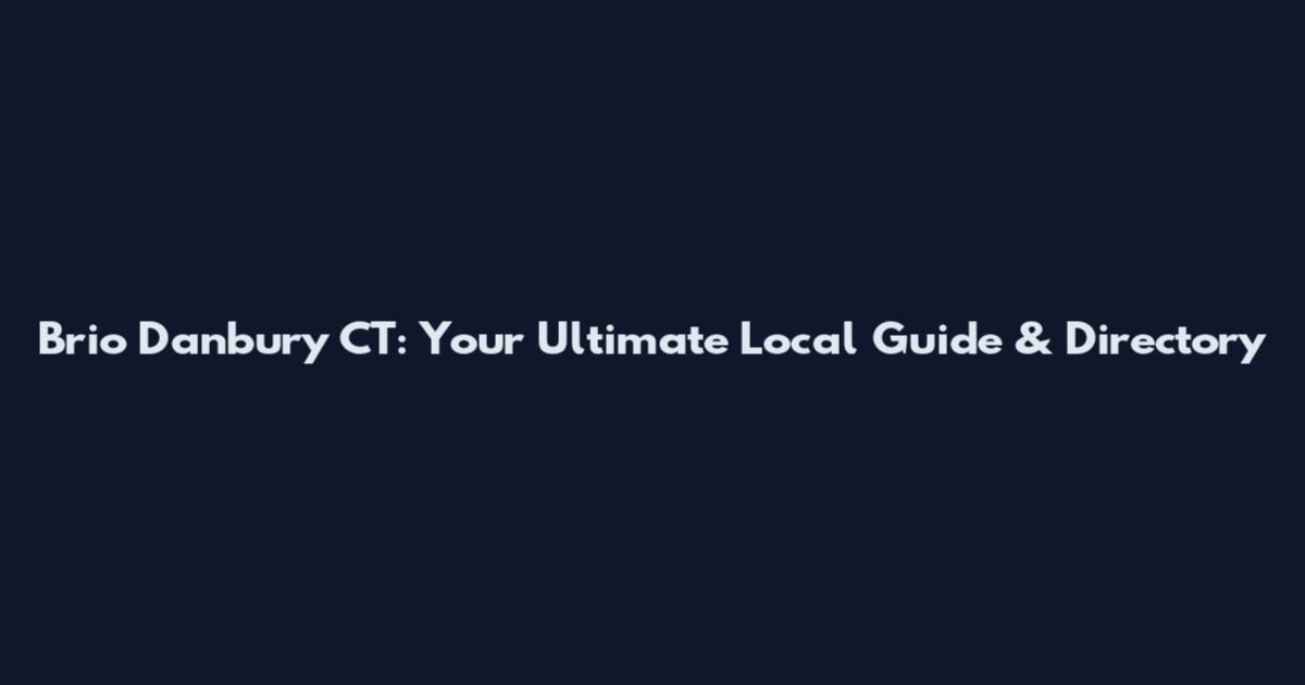 Brio Danbury CT: Your Ultimate Local Guide & Directory