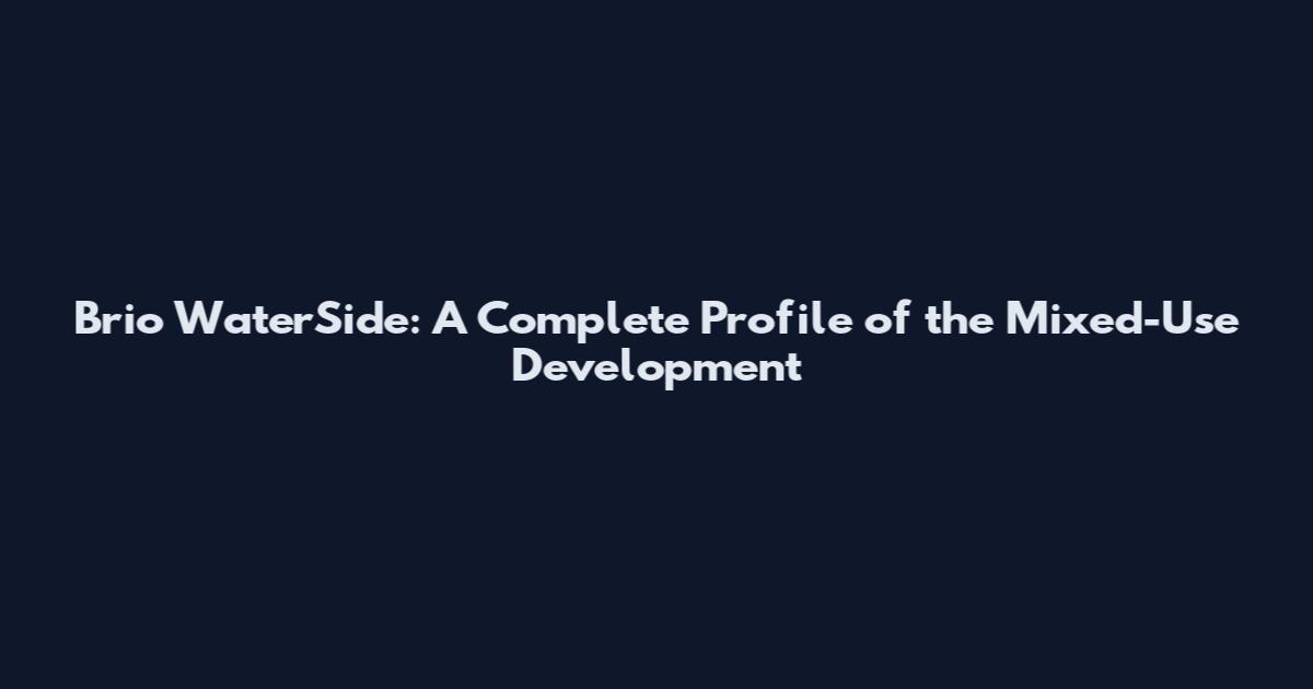 Brio WaterSide: A Complete Profile of the Mixed-Use Development