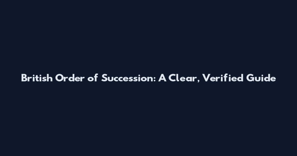 British Order of Succession: A Clear, Verified Guide