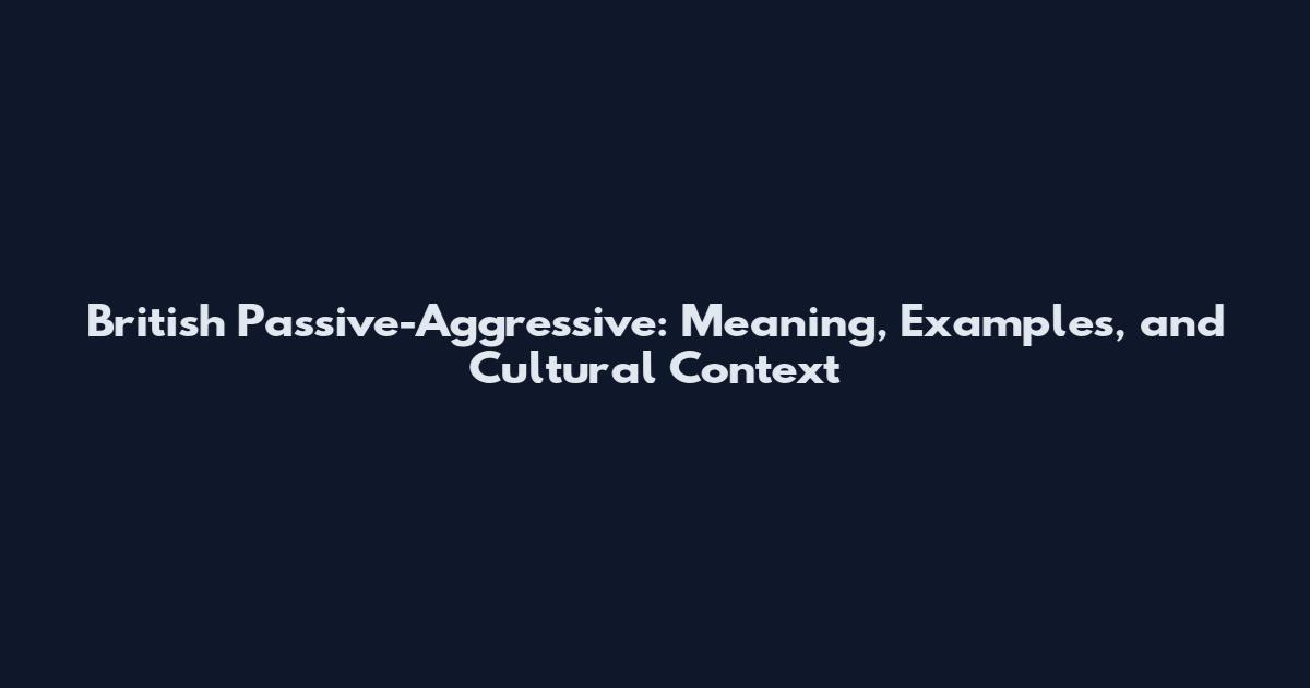 British Passive-Aggressive: Meaning, Examples, and Cultural Context