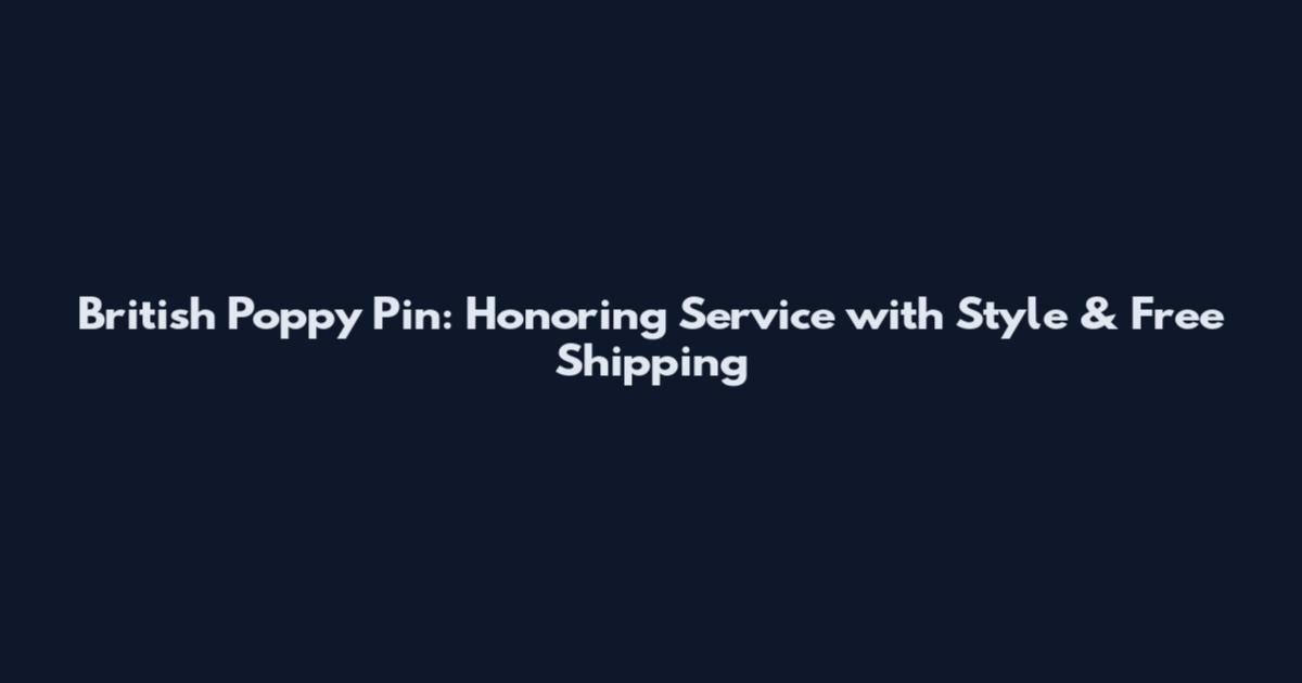 British Poppy Pin: Honoring Service with Style & Free Shipping