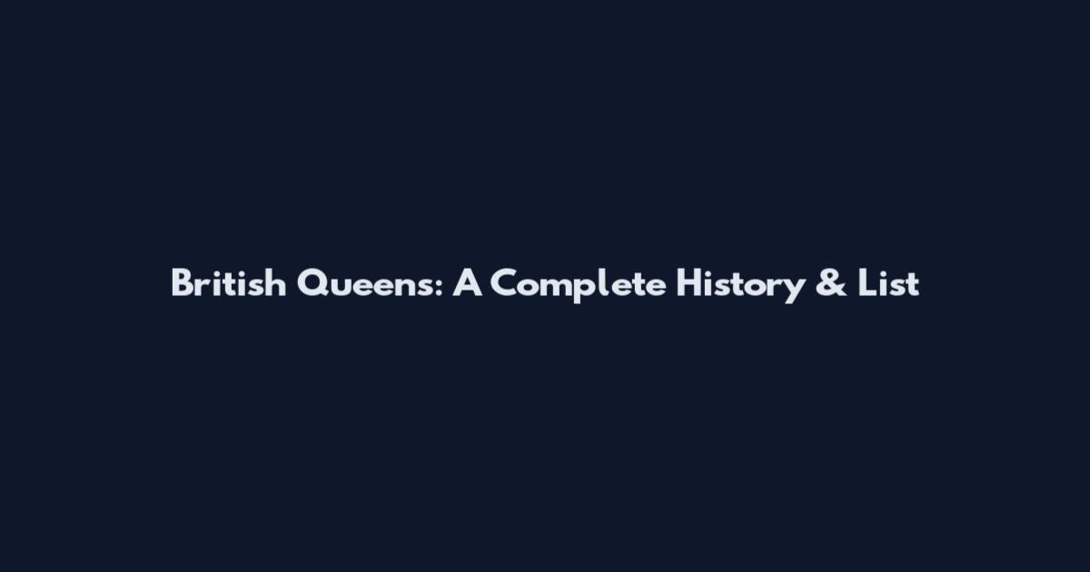 British Queens: A Complete History & List