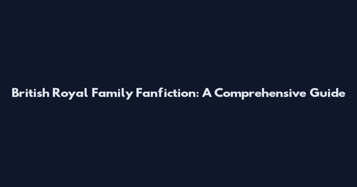 British Royal Family Fanfiction: A Comprehensive Guide