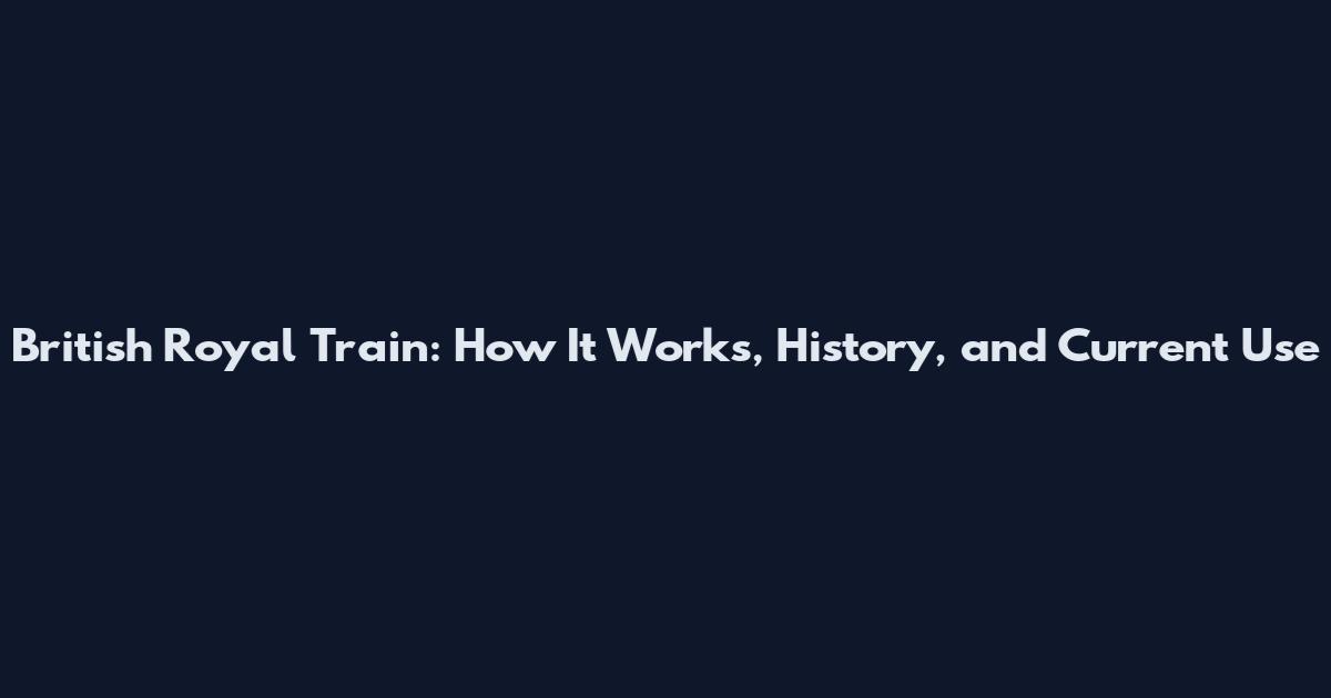 British Royal Train: How It Works, History, and Current Use