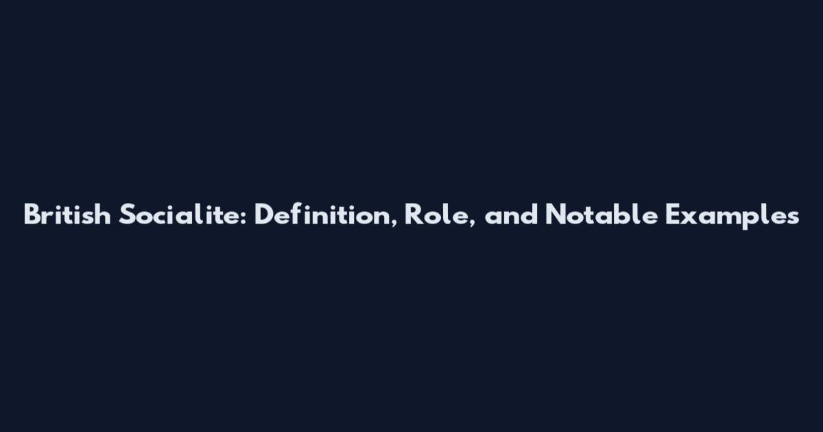 British Socialite: Definition, Role, and Notable Examples