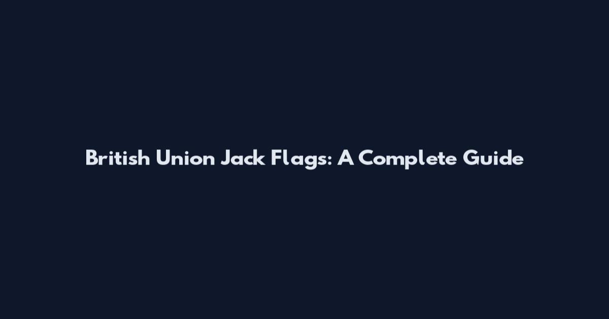 British Union Jack Flags: A Complete Guide