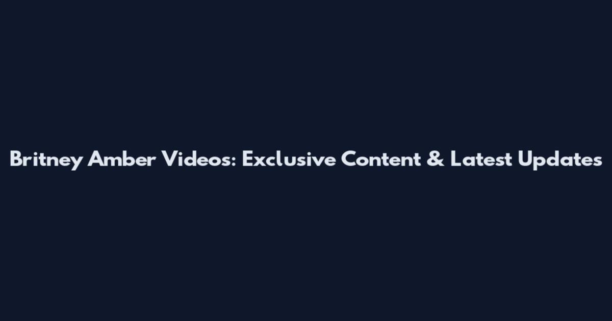 Britney Amber Videos: Exclusive Content & Latest Updates