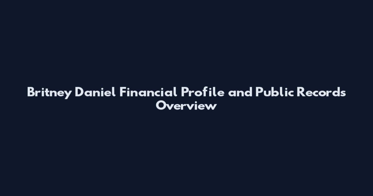 Britney Daniel Financial Profile and Public Records Overview