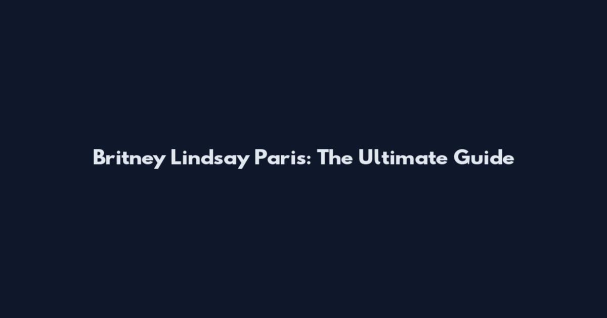 Britney Lindsay Paris: The Ultimate Guide