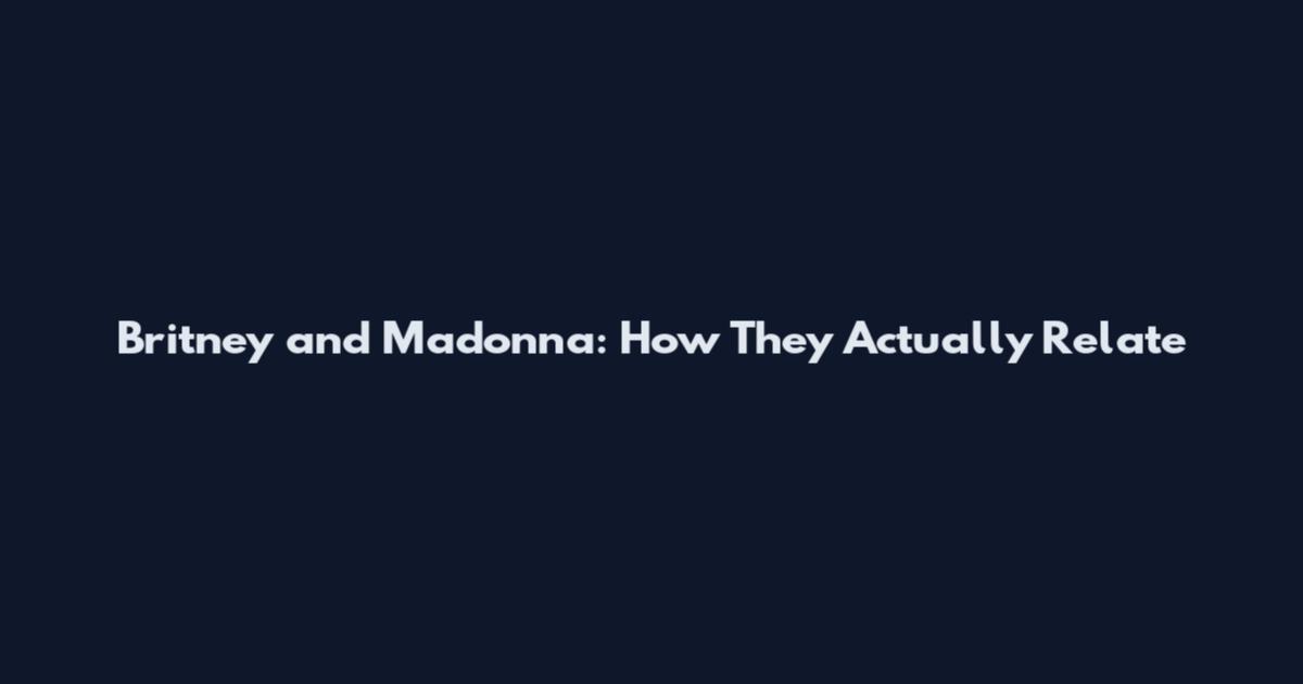 Britney and Madonna: How They Actually Relate