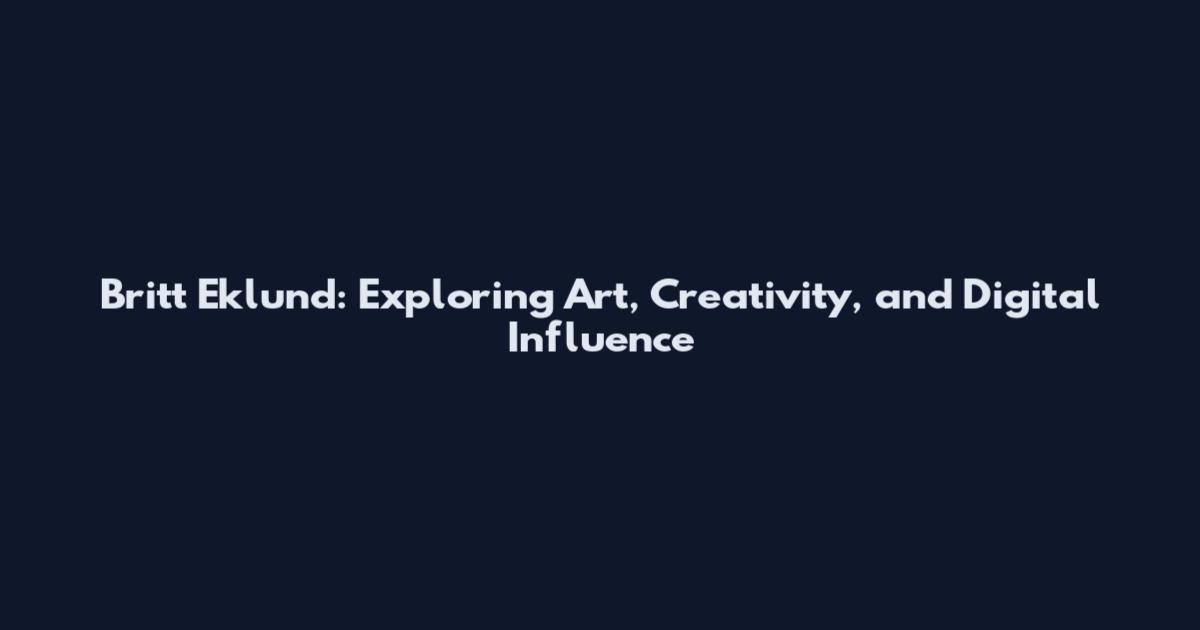 Britt Eklund: Exploring Art, Creativity, and Digital Influence