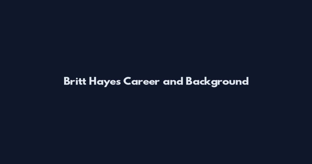 Britt Hayes Career and Background